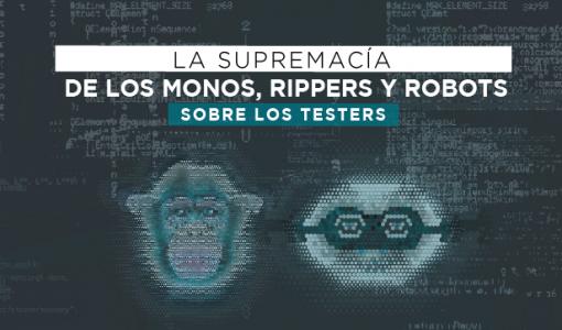 La supremacía de los monos, rippers, robots sobre los testers